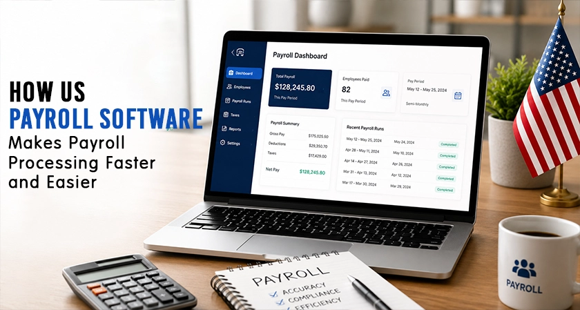 How US Payroll Software Makes Payroll Processing Faster &amp; Easier